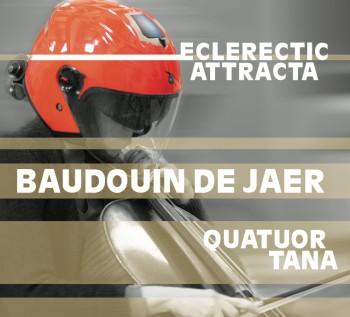  "ECLERECTIC ATTRACTA" : BAUDOUIN DE JAER PAR LE QUATUOR TANA